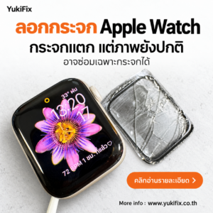 Apple Watch กระจกแตกแต่จอยังแสดงผลปกติ ซ่อมลอกกระจก พัทยา YukiFix